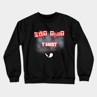 Put THAT on a Tee shirt Crewneck Sweatshirt